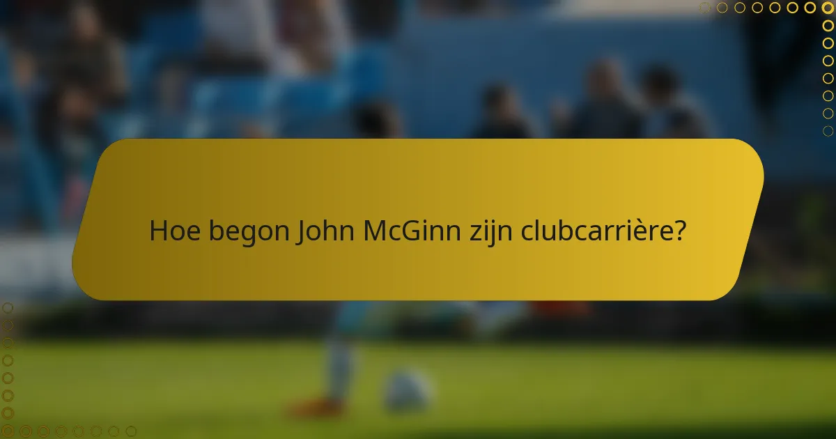 Hoe begon John McGinn zijn clubcarrière?