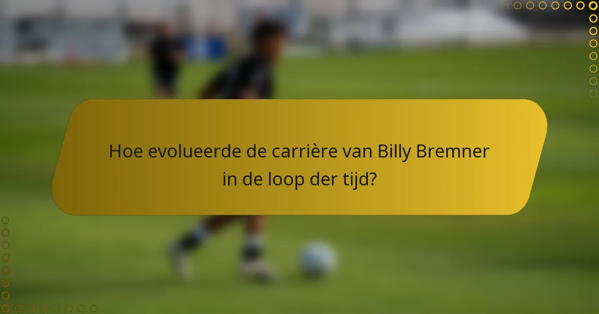 Hoe evolueerde de carrière van Billy Bremner in de loop der tijd?