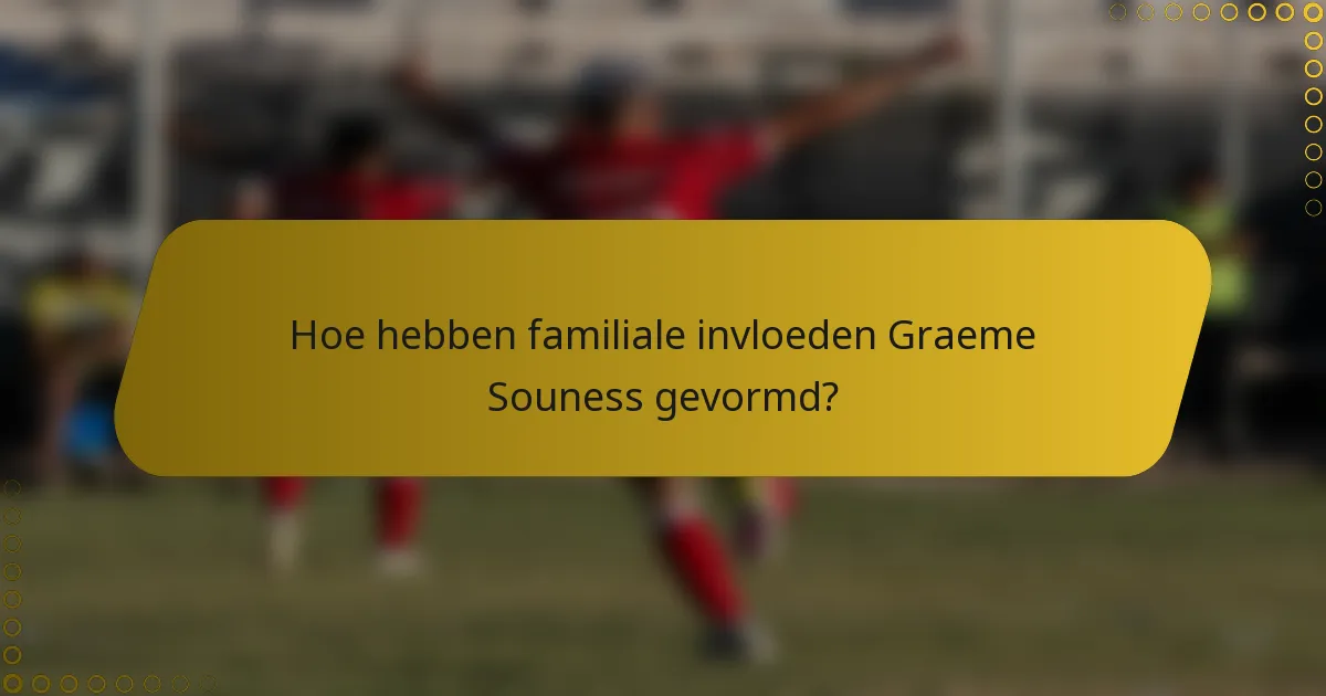 Hoe hebben familiale invloeden Graeme Souness gevormd?