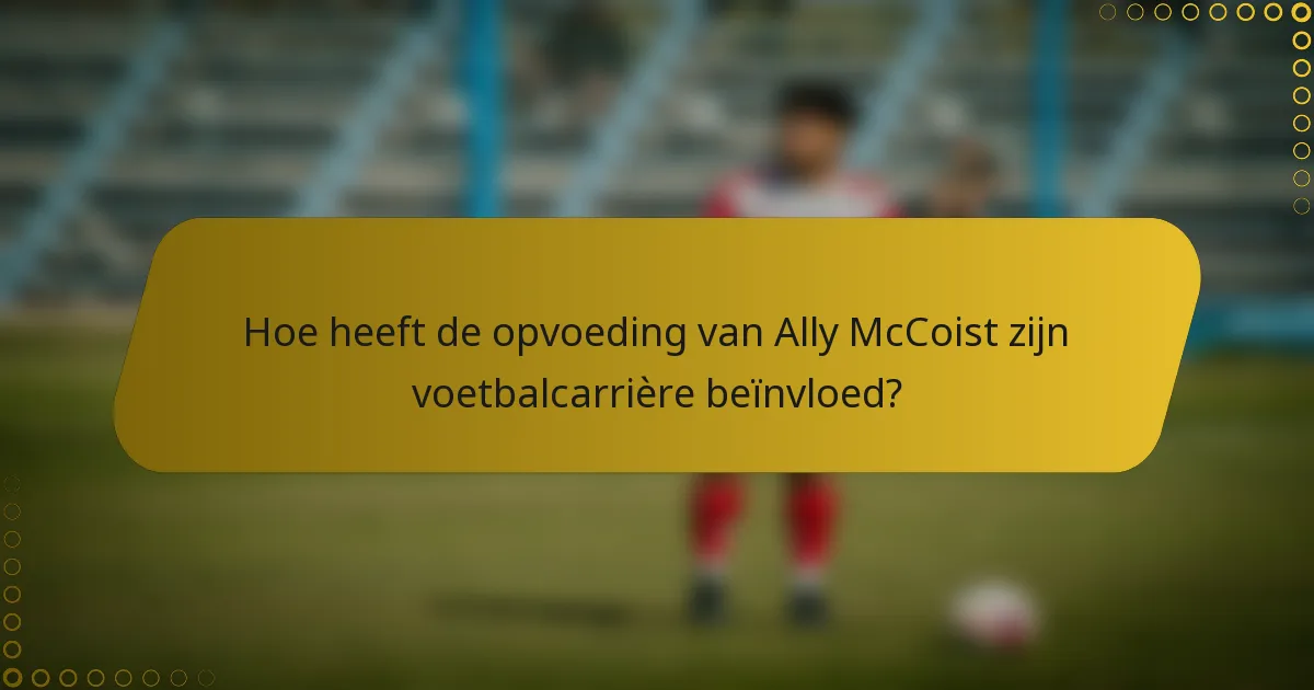 Hoe heeft de opvoeding van Ally McCoist zijn voetbalcarrière beïnvloed?