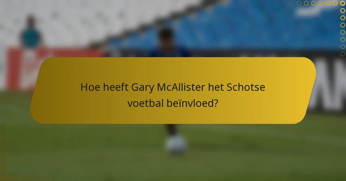 Hoe heeft Gary McAllister het Schotse voetbal beïnvloed?