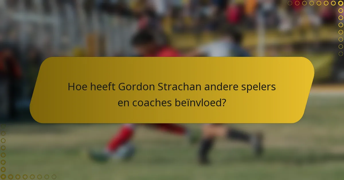 Hoe heeft Gordon Strachan andere spelers en coaches beïnvloed?