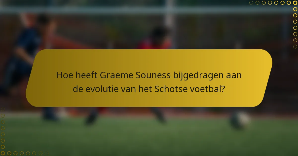 Hoe heeft Graeme Souness bijgedragen aan de evolutie van het Schotse voetbal?