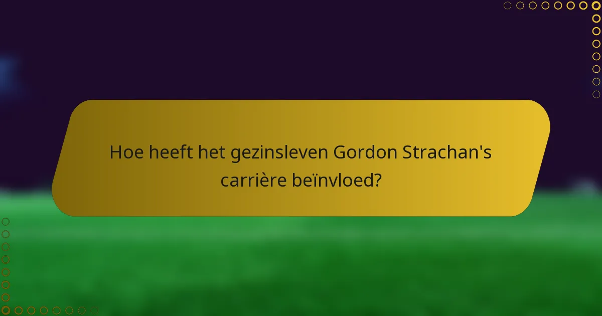 Hoe heeft het gezinsleven Gordon Strachan's carrière beïnvloed?