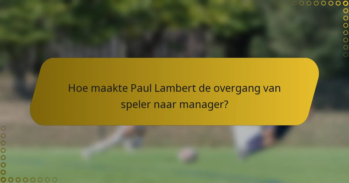 Hoe maakte Paul Lambert de overgang van speler naar manager?