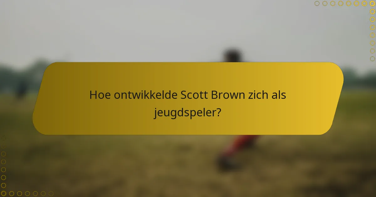 Hoe ontwikkelde Scott Brown zich als jeugdspeler?