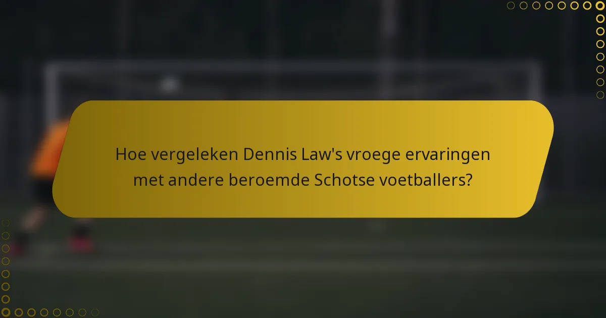 Hoe vergeleken Dennis Law's vroege ervaringen met andere beroemde Schotse voetballers?