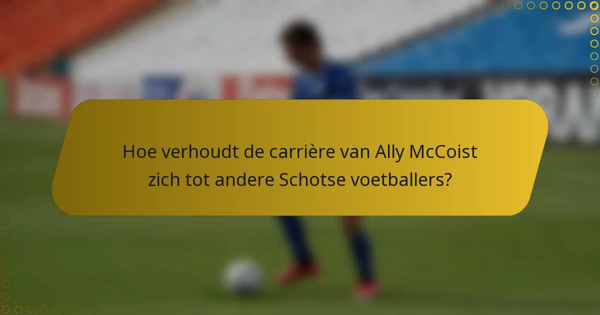 Hoe verhoudt de carrière van Ally McCoist zich tot andere Schotse voetballers?
