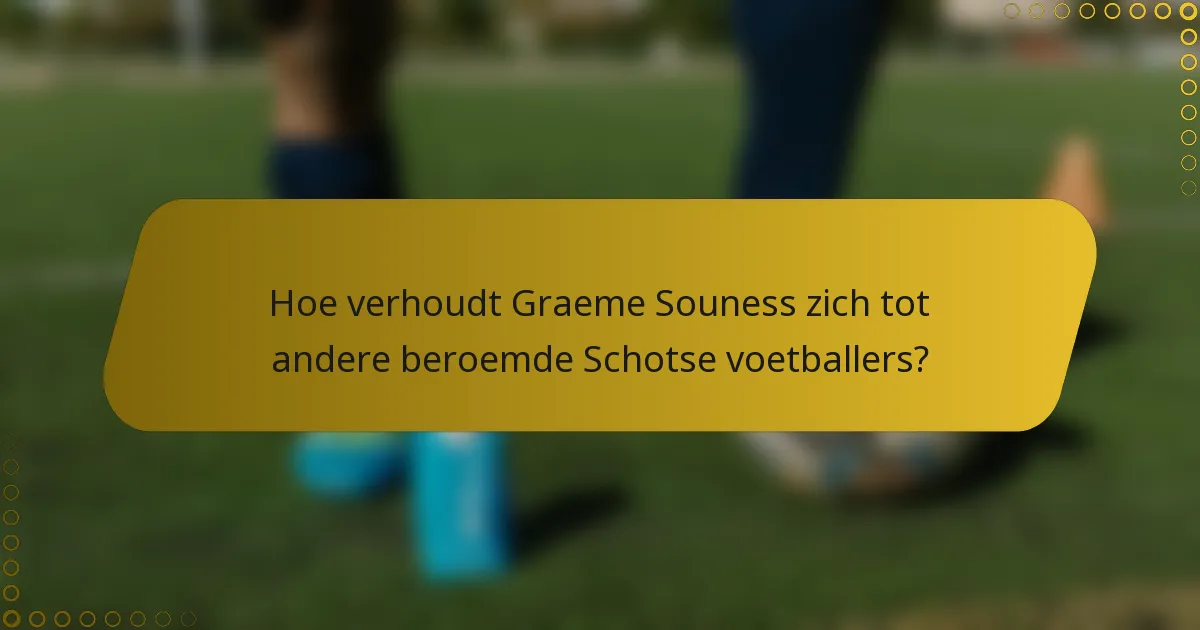 Hoe verhoudt Graeme Souness zich tot andere beroemde Schotse voetballers?