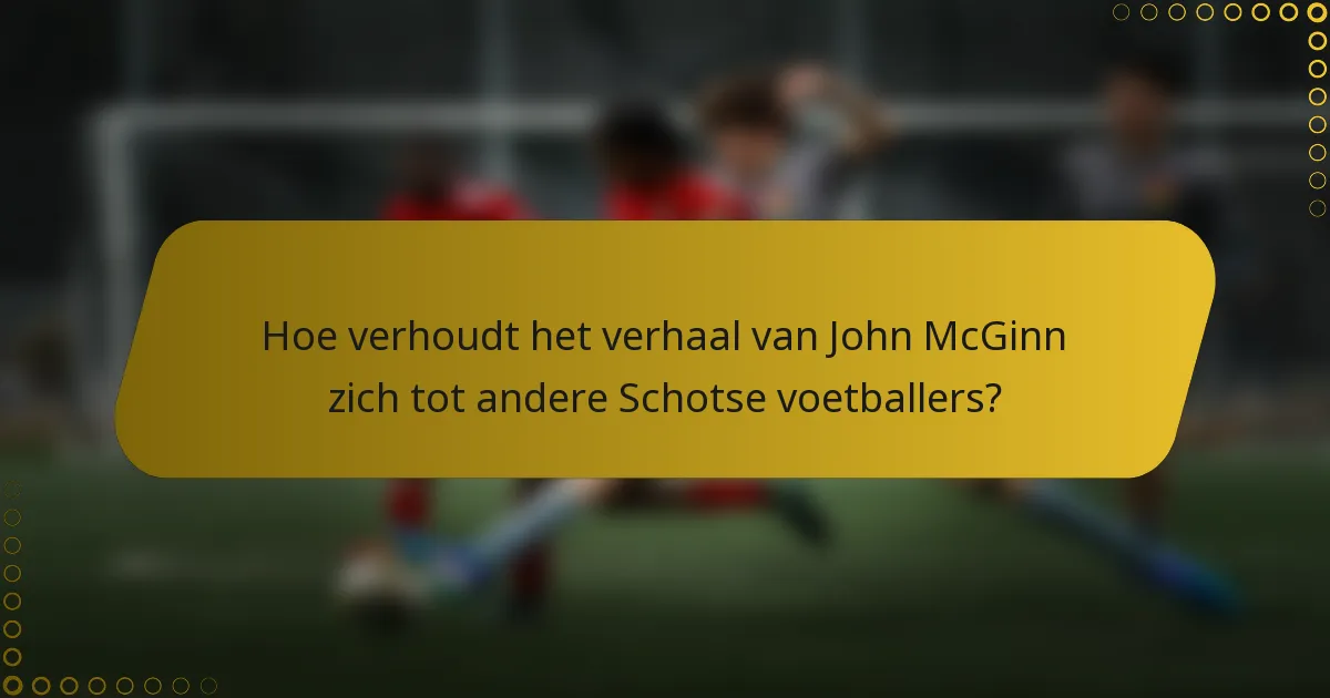 Hoe verhoudt het verhaal van John McGinn zich tot andere Schotse voetballers?