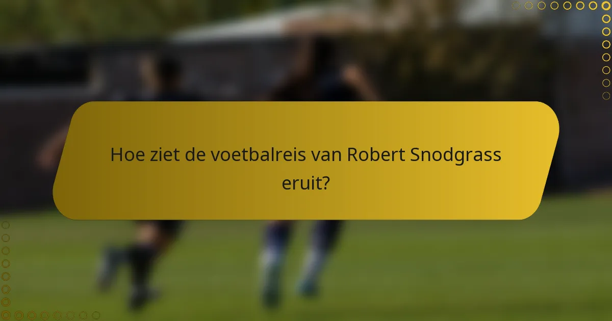 Hoe ziet de voetbalreis van Robert Snodgrass eruit?