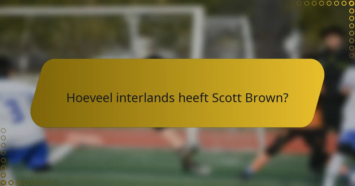 Hoeveel interlands heeft Scott Brown?