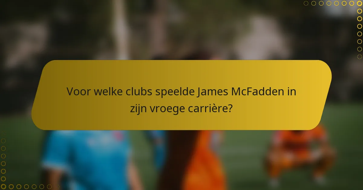 Voor welke clubs speelde James McFadden in zijn vroege carrière?