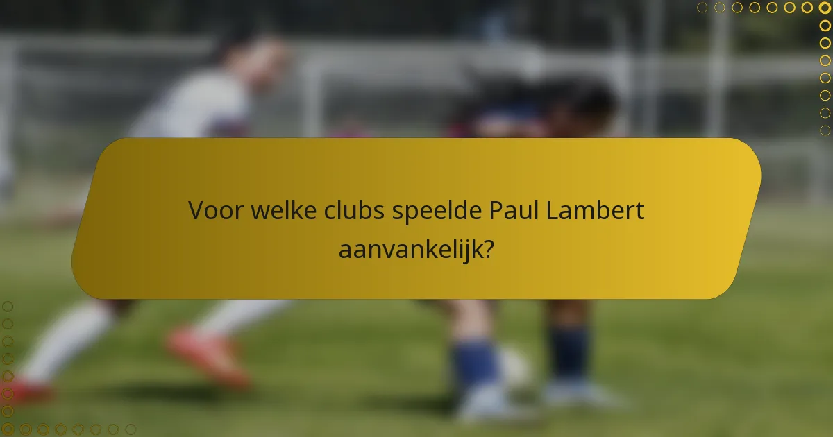 Voor welke clubs speelde Paul Lambert aanvankelijk?