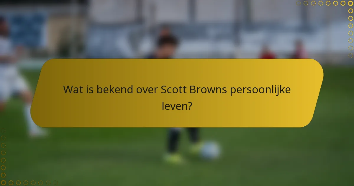 Wat is bekend over Scott Browns persoonlijke leven?