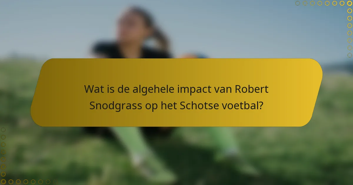 Wat is de algehele impact van Robert Snodgrass op het Schotse voetbal?