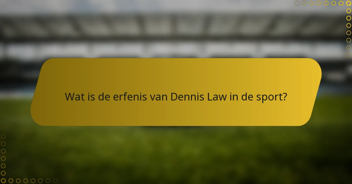 Wat is de erfenis van Dennis Law in de sport?