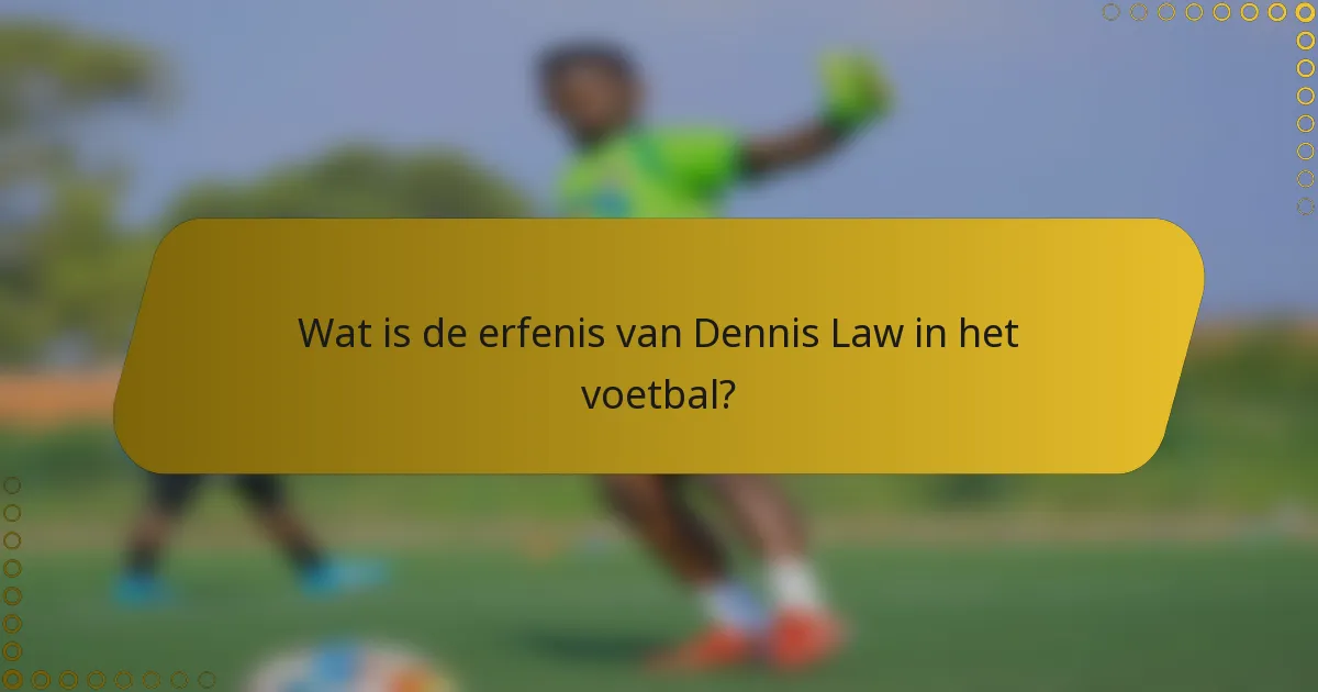 Wat is de erfenis van Dennis Law in het voetbal?