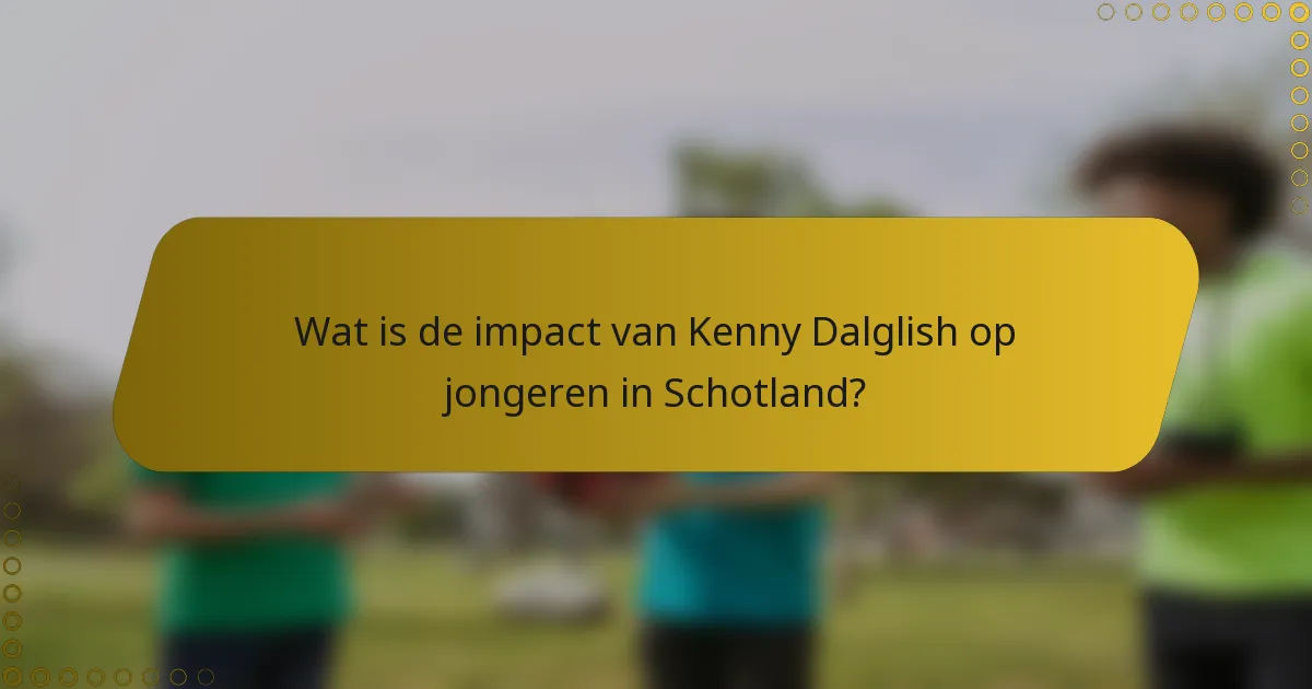 Wat is de impact van Kenny Dalglish op jongeren in Schotland?
