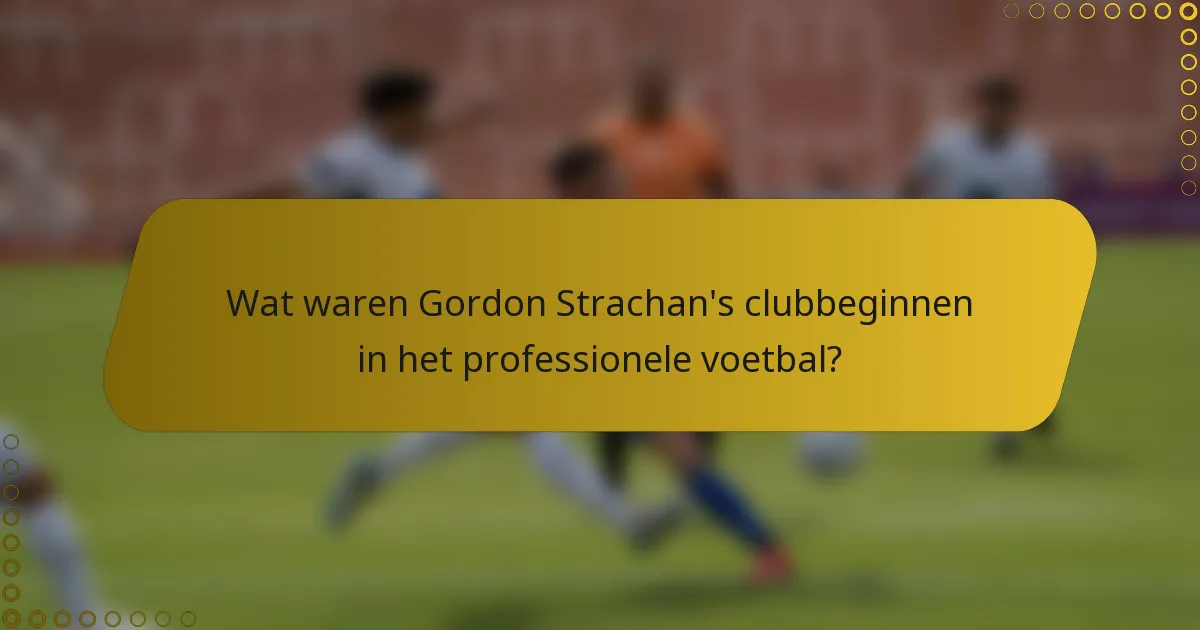 Wat waren Gordon Strachan's clubbeginnen in het professionele voetbal?