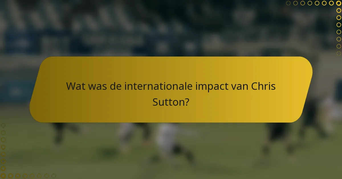 Wat was de internationale impact van Chris Sutton?