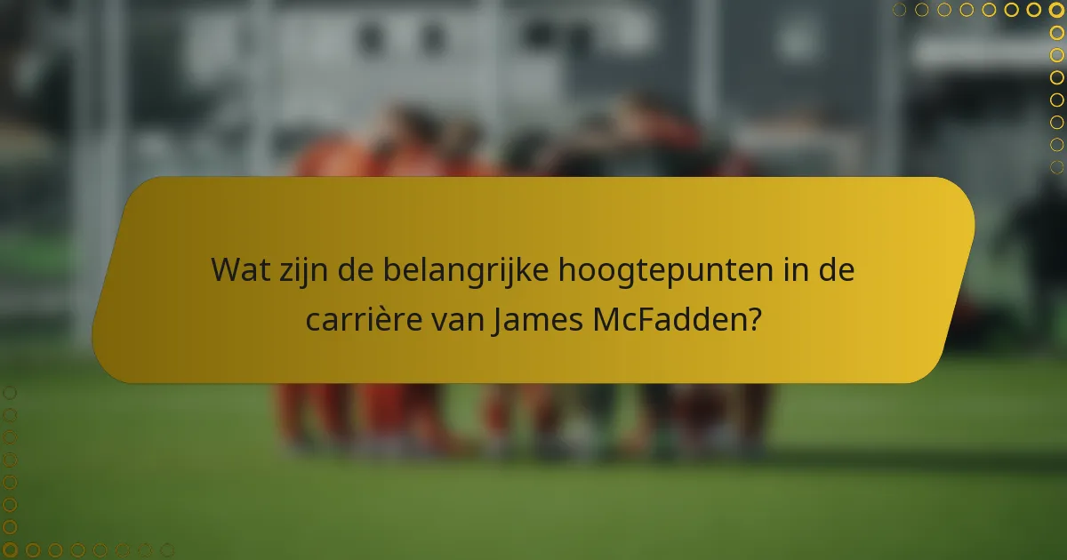 Wat zijn de belangrijke hoogtepunten in de carrière van James McFadden?