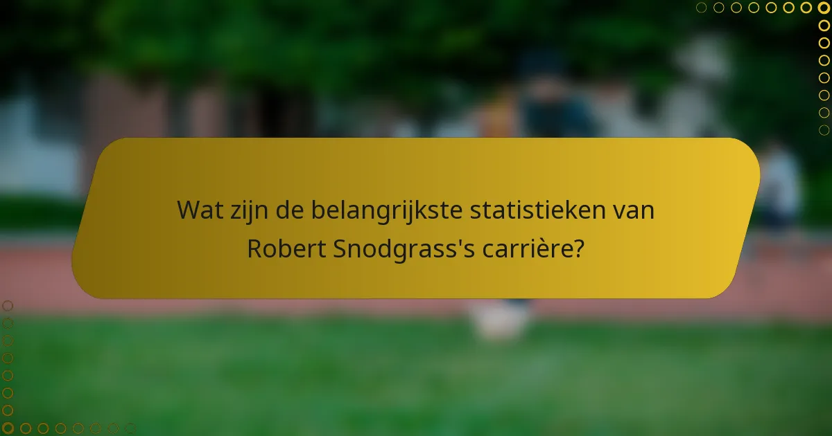 Wat zijn de belangrijkste statistieken van Robert Snodgrass's carrière?