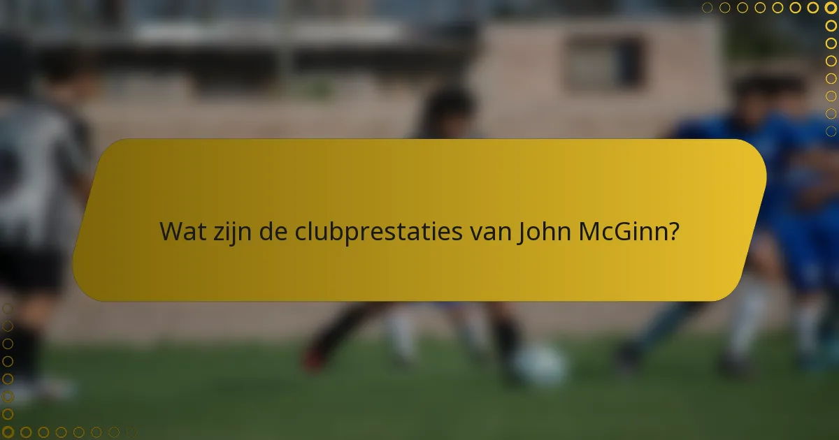 Wat zijn de clubprestaties van John McGinn?