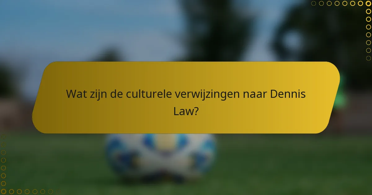Wat zijn de culturele verwijzingen naar Dennis Law?