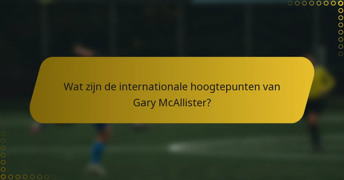 Wat zijn de internationale hoogtepunten van Gary McAllister?