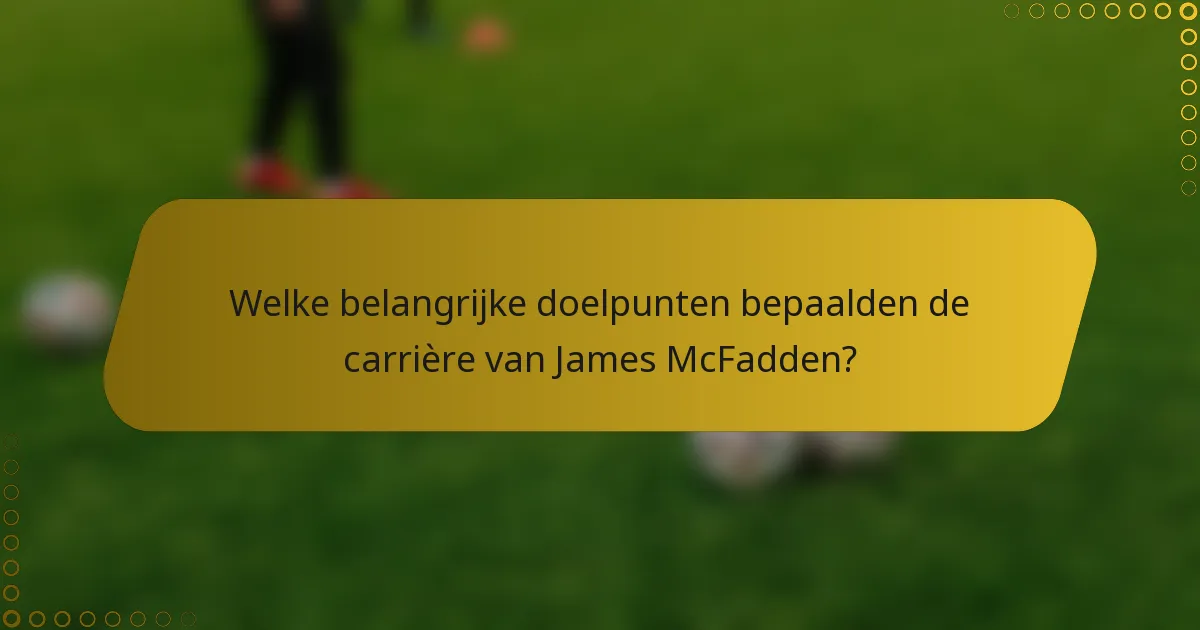 Welke belangrijke doelpunten bepaalden de carrière van James McFadden?