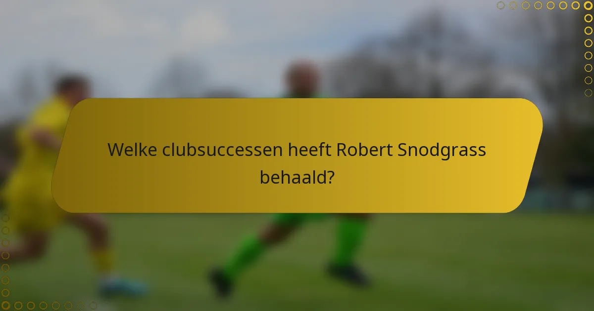 Welke clubsuccessen heeft Robert Snodgrass behaald?