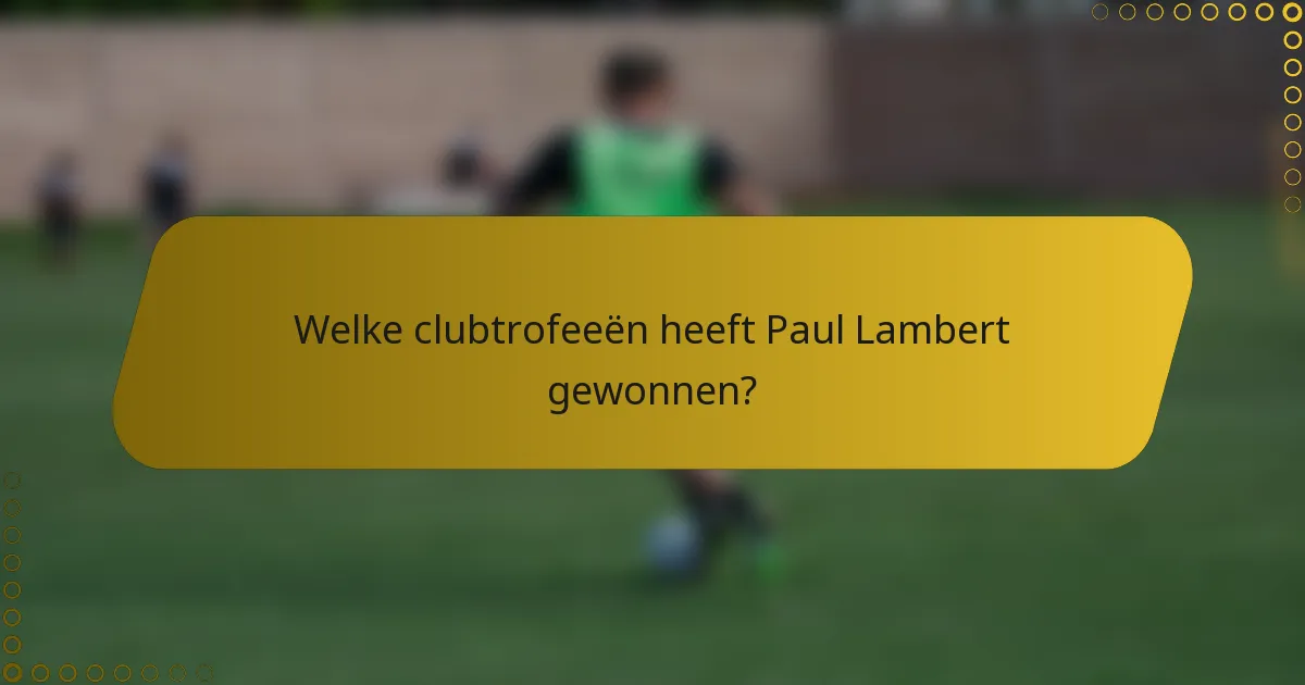 Welke clubtrofeeën heeft Paul Lambert gewonnen?