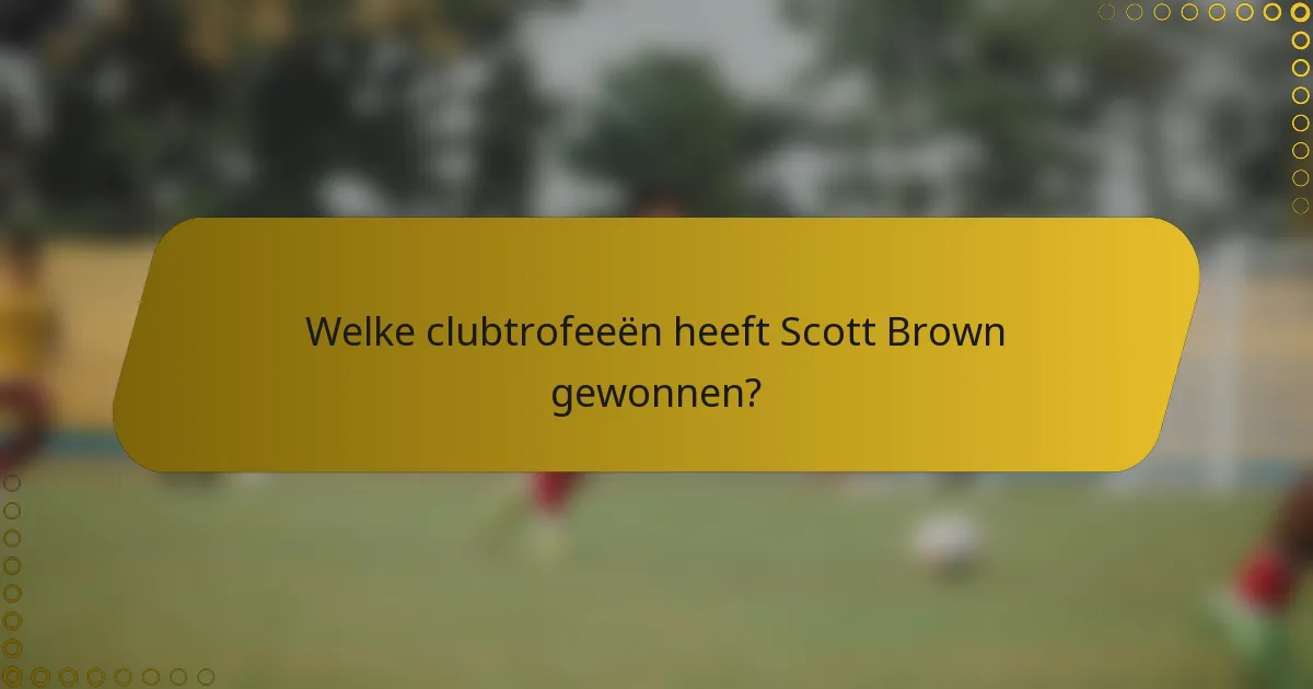 Welke clubtrofeeën heeft Scott Brown gewonnen?