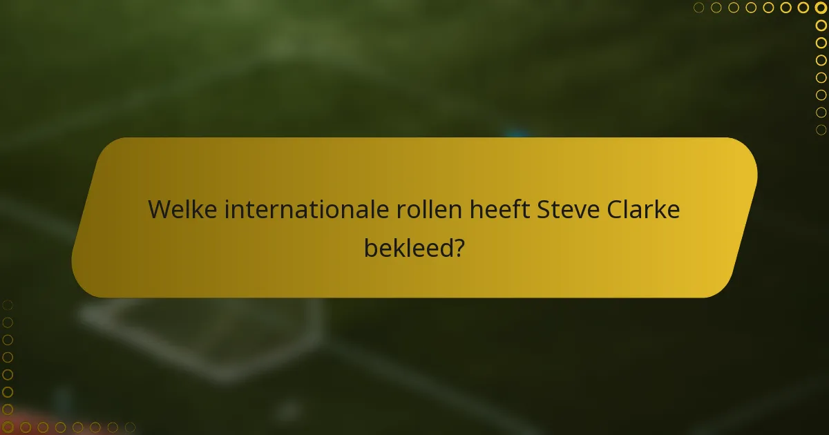 Welke internationale rollen heeft Steve Clarke bekleed?