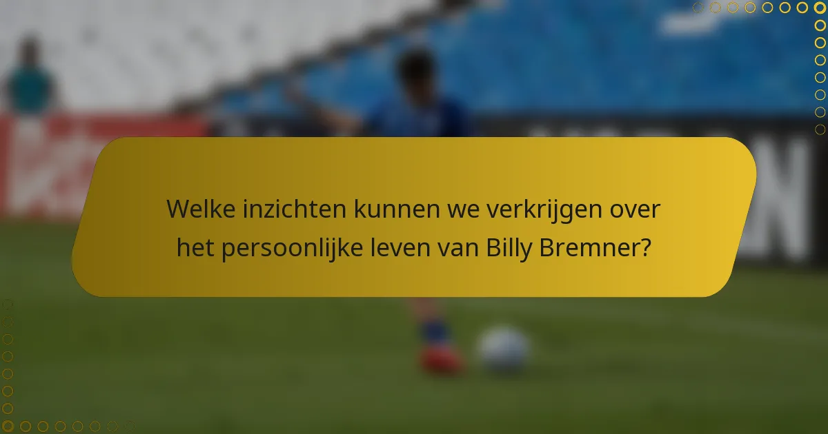 Welke inzichten kunnen we verkrijgen over het persoonlijke leven van Billy Bremner?