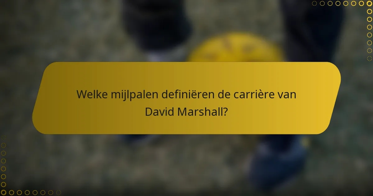 Welke mijlpalen definiëren de carrière van David Marshall?