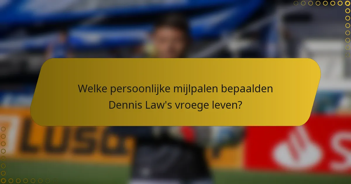 Welke persoonlijke mijlpalen bepaalden Dennis Law's vroege leven?