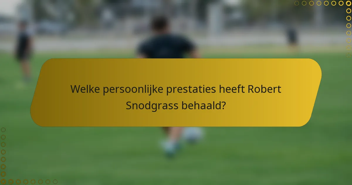 Welke persoonlijke prestaties heeft Robert Snodgrass behaald?
