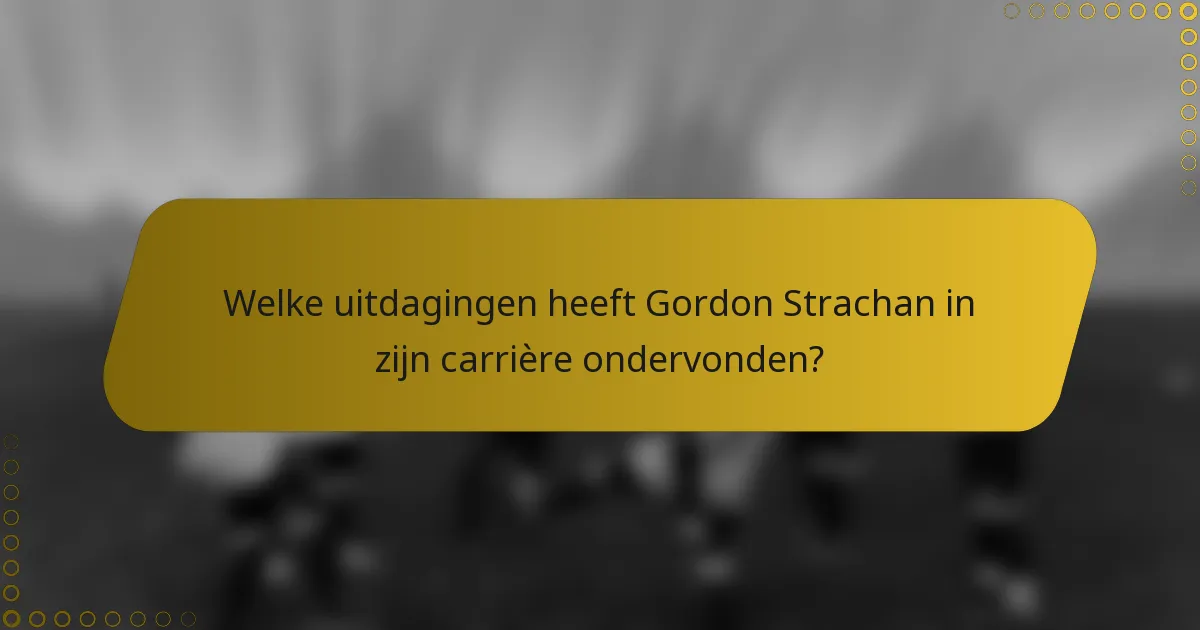 Welke uitdagingen heeft Gordon Strachan in zijn carrière ondervonden?