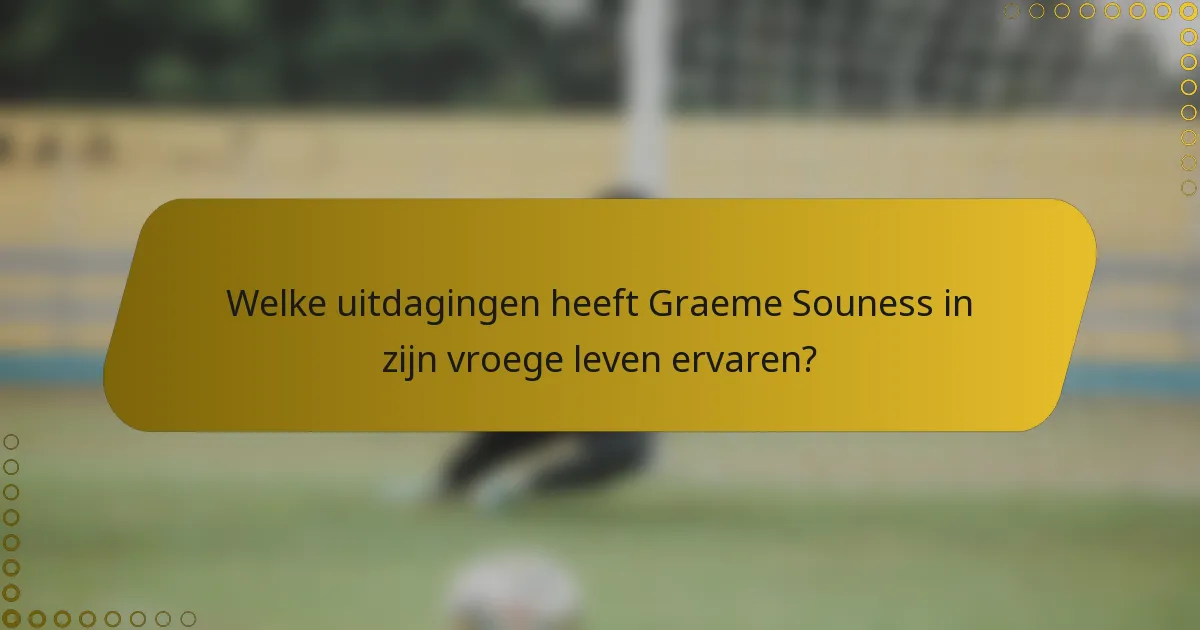 Welke uitdagingen heeft Graeme Souness in zijn vroege leven ervaren?