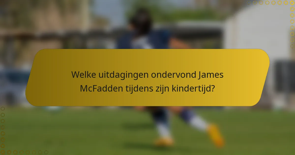 Welke uitdagingen ondervond James McFadden tijdens zijn kindertijd?
